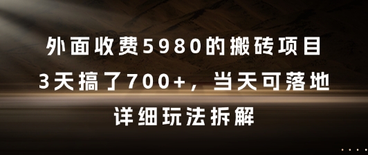 外面收费5980的搬砖项目，3天搞了7张+，当天可落地，详细玩法拆解【揭秘】_久创网