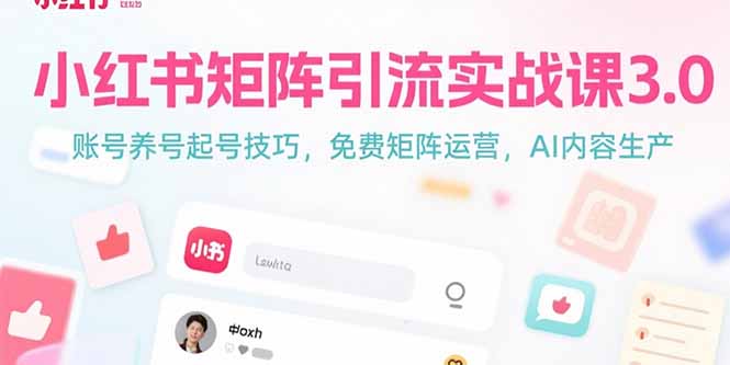 小红书矩阵引流实战课3.0：账号养号起号技巧，免裴矩阵运营，AI内容生产_久创网