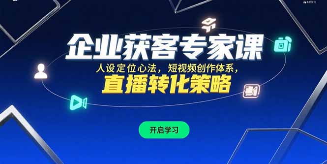 企业获客专家课，人设定位心法，短视频创作体系，直播转化策略_久创网