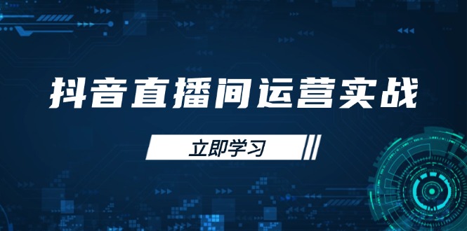 抖音直播间运营实战48+50期：学习账号管理与流量模型 掌握付费推广提升GMV_久创网