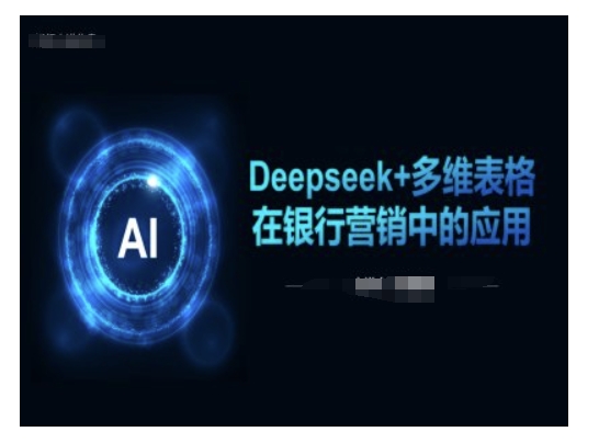Deepseek+多维表格在银行营销场景中的应用_久创网