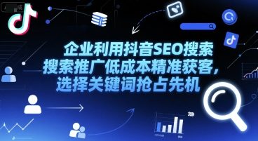 企业利用抖音SEO搜索推广低成本精准获客，选择关键词抢占先机_久创网