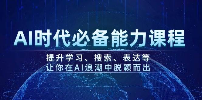 AI时代必备能力课程，提升学习、搜索、表达等，让你在AI浪潮中脱颖而出_久创网