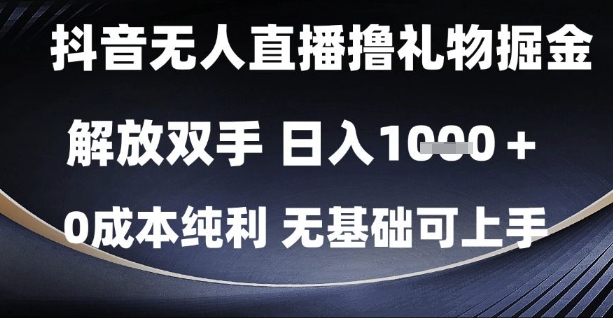 抖音无人直播撸礼物掘金，解放双手，日入1k，0成本纯利，无基础可上手【揭秘】_久创网
