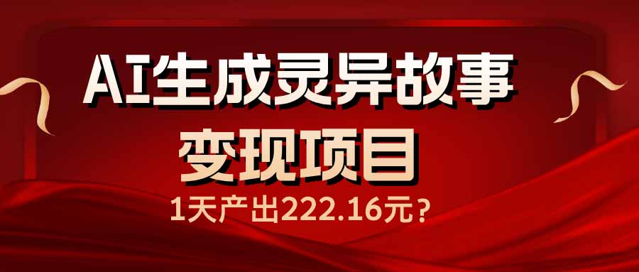 AI生成灵异故事变现项目，1天产出222.16元_久创网