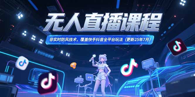 无人直播课程，非实时防风技术，覆盖快手抖音全平台玩法(更新25年7月_久创网