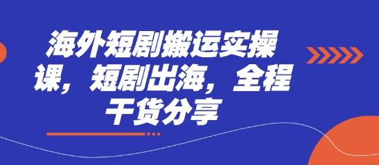 海外短剧搬运实操课，短剧出海，全程干货分享_久创网