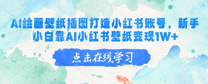 AI绘画壁纸插图打造小红书账号，新手小白靠AI小红书壁纸变现1W+_久创网