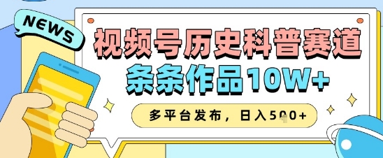 视频号历史科普赛道，条条作品10W+，多平台发布，助你变现收益翻倍_久创网