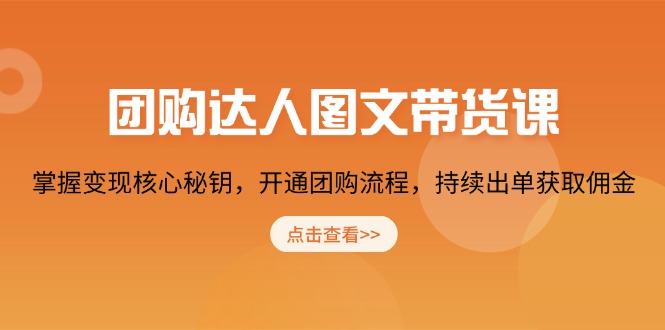 团购 达人图文带货课，掌握变现核心秘钥，开通团购流程，持续出单获取佣金_久创网