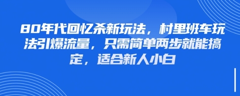 80年代回忆杀新玩法，村里班车玩法引爆流量，只需简单两步就能搞定，适合新人小白_久创网