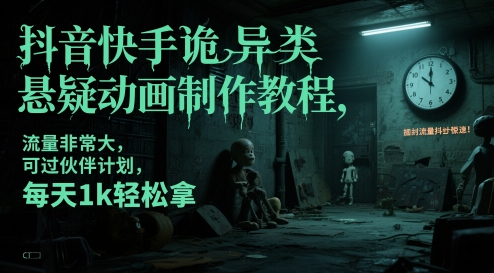 抖音快手诡异类悬疑动画制作教程，流量非常大，可过伙伴计划，每天1k轻松拿_久创网