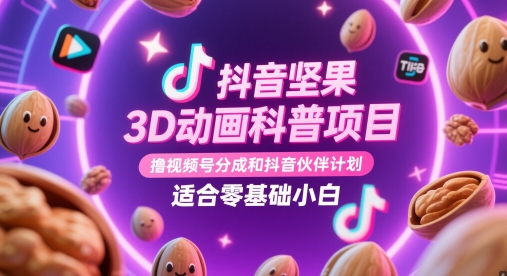 抖音坚果3D动画科普项目，撸视频号分成和抖音伙伴计划，适合零基础小白_久创网