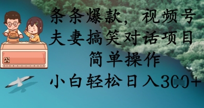 条条爆款，视频号夫妻搞笑对话项目，简单操作，小白轻松日入3张+_久创网