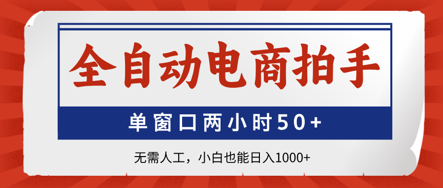 全自动电商拍手，单窗口两小时50+无需人工，小白也能日入1000+_久创网