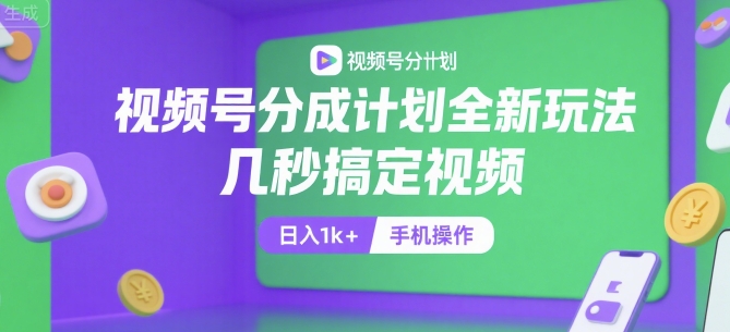 视频号分成计划全新玩法，几秒搞定视频，日入1k+，手机操作【揭秘】_久创网