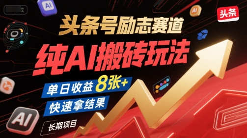 头条号励志赛道，纯AI搬砖玩法，单日收益8张+ ，快速拿结果，长期项目_久创网