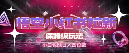 悟空小红书拉新，保姆级玩法，小白也能日入四位数_久创网