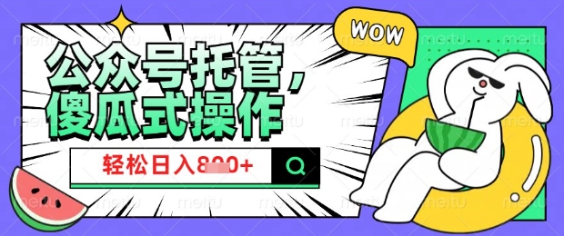 2025微信公众号托管计划，小白宝妈轻松日入8张【揭秘】_久创网