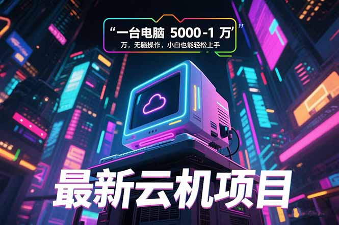 最新云机项目 一台电脑5000到10000 无脑操作小白也能轻松上手_久创网