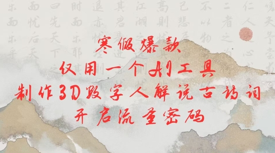 寒假爆款，仅用一个AI工具，制作3D数字人解说古诗词，开启流量密码_久创网