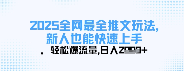 2025全网最全推文玩法，新人也能快速上手，轻松爆流量，日入多张_久创网