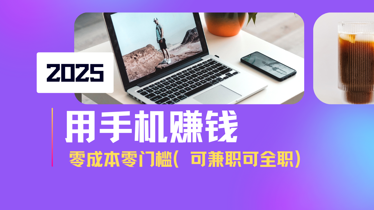 2025最新手机赚钱项目，单日收益500+，零成本零门槛，小白也能做！(可..._久创网