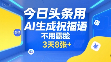 今日头条用AI生成祝福语，不用拍摄，不用露脸，3天8张+_久创网