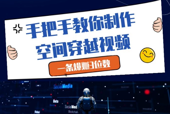 手把手教你制作空间穿越视频，一条爆挣3位数_久创网