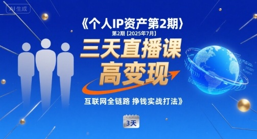 个人IP资产第2期【2025年7月】三天直播课，​小团队高变现，互联网全链路挣钱实战打法_久创网