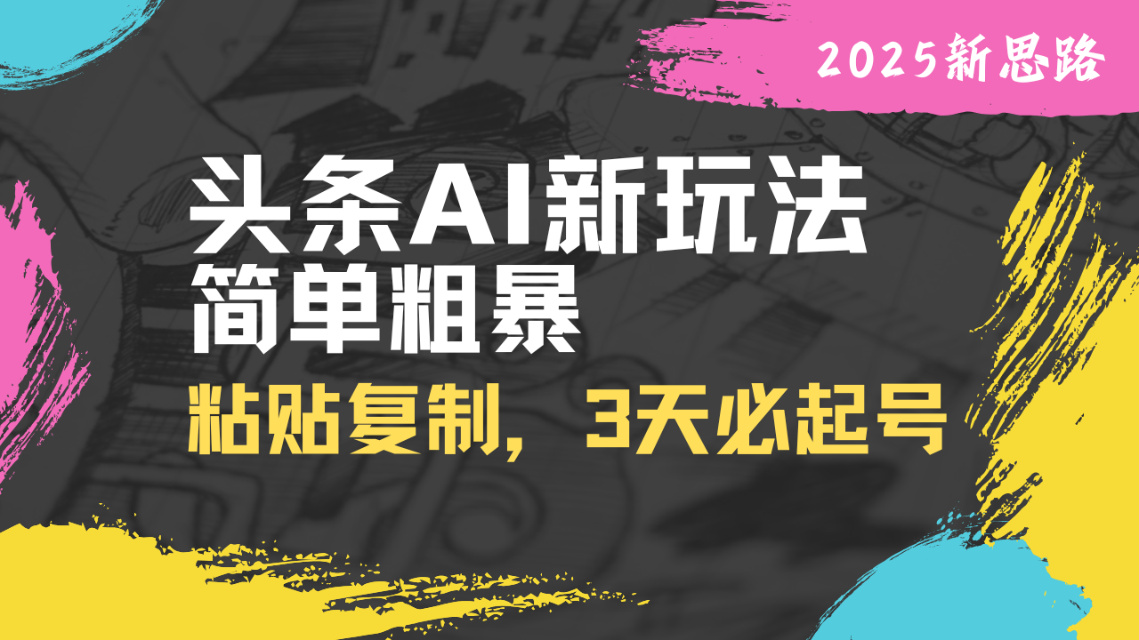头条AI新玩法，简单粗暴，仅需粘贴复制，三天必起号_久创网