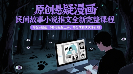 原创悬疑漫画民间故事小说推文全新完整课程， 搭配ai绘画，0基础轻松上手，撸分成和伙伴计划_久创网