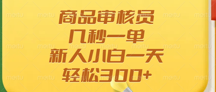 商品审核员，几秒一单，多劳多得，新人小白一天轻松300+_久创网